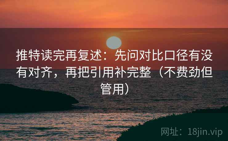 推特读完再复述：先问对比口径有没有对齐，再把引用补完整（不费劲但管用）