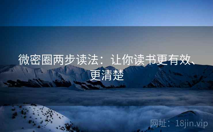 微密圈两步读法:让你读书更有效、更清楚 微密圈两步读法:让你读书更有效、更清楚