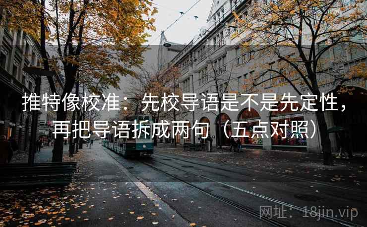 推特像校准:先校导语是不是先定性,再把导语拆成两句(五点对照) 推特像校准:先校导语是不是先定性,再把导语拆成两句(五点对照)