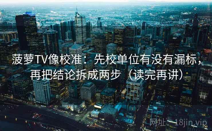 菠萝TV像校准:先校单位有没有漏标,再把结论拆成两步(读完再讲) 菠萝TV像校准:先校单位有没有漏标,再把结论拆成两步(读完再讲)